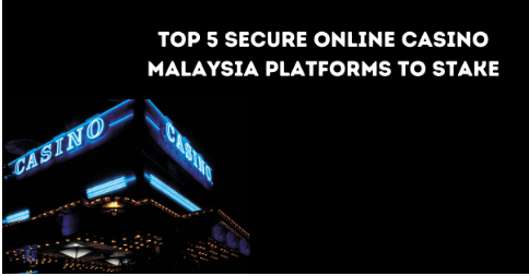 Top 5 Secure Online Casino Malaysia Platforms to Stake